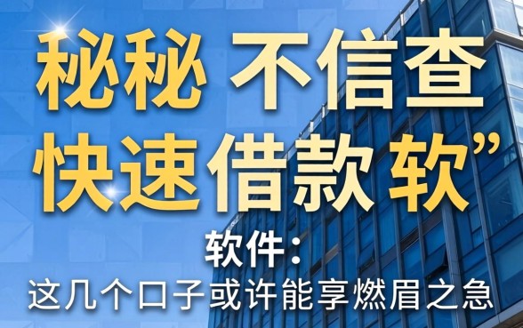 揭秘不查征信快速借款软件,这几个口子或许能解燃眉之急