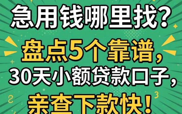 急用钱哪里找？盘点5个靠谱的30天小额贷款口子，亲测下款快！