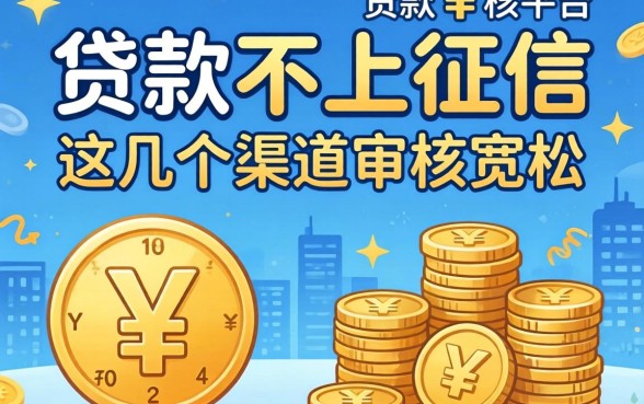 揭秘哪些贷款不上征信的平台,这几个渠道审核宽松