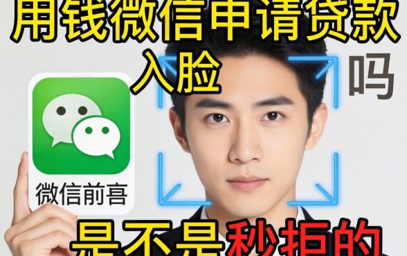 急用钱微信申请贷款需要人脸识别吗?是不是秒拒的前兆?