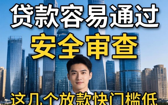 揭秘什么贷款容易通过安全审查，这几个放款快门槛低