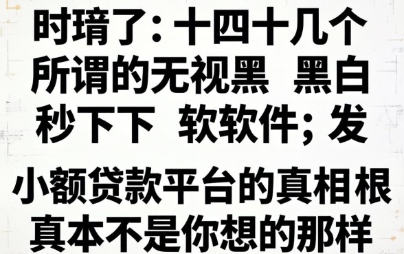 我试了十几个所谓的无视黑白秒下软件,发现小额贷款平台的真相根本不是你想的那样