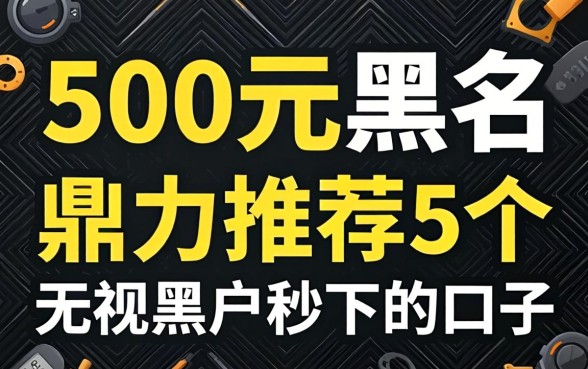 网贷500元黑户，鼎力推荐5个无视黑户秒下的口子