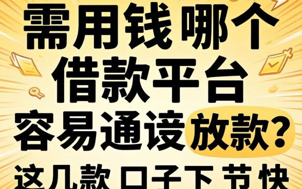 急需用钱哪个借款平台容易通过放款?这几款口子下款快