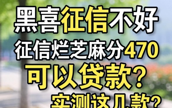 征信黑征信不好征信烂芝麻分470可以贷款吗？实测这几款