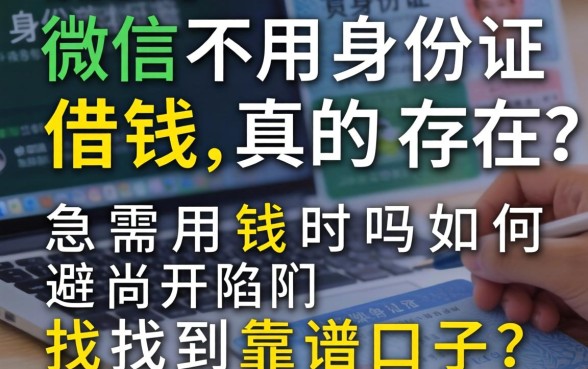 微信不用身份证借钱真的存在吗？急需用钱时如何避开陷阱找到靠谱口子？