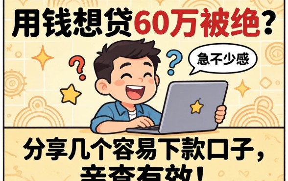 急用钱想贷60万被拒？分享几个容易下款的口子，亲测有效！