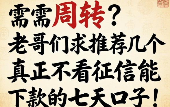 急需周转？老哥们求推荐几个真正不看征信能下款的七天口子！