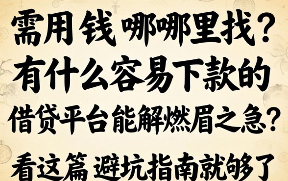 急需用钱哪里找？有什么容易下款的借贷平台能解燃眉之急？看这篇避坑指南就够了
