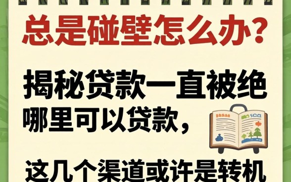 贷款总是碰壁怎么办？揭秘贷款一直被拒哪里可以贷款，这几个渠道或许是转机