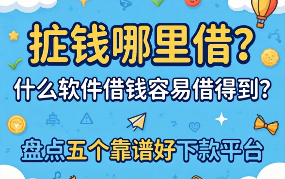 急需用钱哪里借？什么软件借钱容易借得到？盘点五个靠谱好下款平台