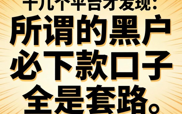 我试了十几个平台才发现,所谓的黑户必下款口子全是套路