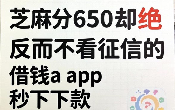我芝麻分650却被拒,反而不看征信的借钱app秒下款