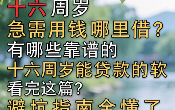 十六周岁急需用钱哪里借？有哪些靠谱的十六周岁能贷款的软件？看完这篇避坑指南全懂了