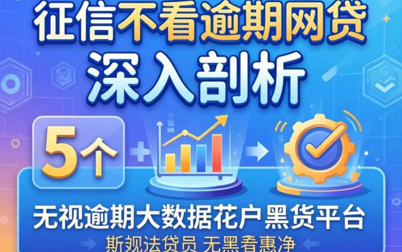 不看征信不看逾期的网贷2026，深入剖析5个无视逾期大数据花户黑户平台