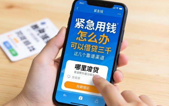 手头紧急用钱怎么办？手机哪里可以借钱三千？这几个靠谱渠道帮你渡过难关