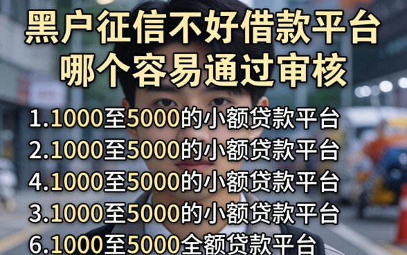 黑户征信不好借款平台哪个容易通过审核，条列五个1000至5000的小额贷款平台