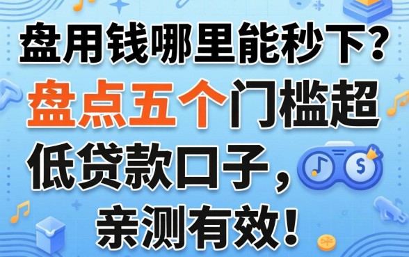 急用钱哪里能秒下？盘点五个门槛超低的贷款口子，亲测有效！