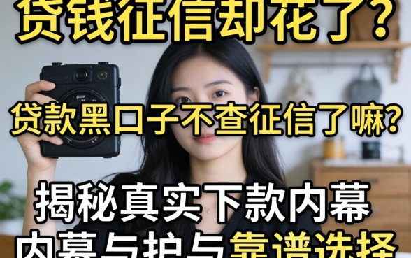 急需用钱征信却花了？贷款黑口子不查征信了嘛？揭秘真实下款内幕与靠谱选择