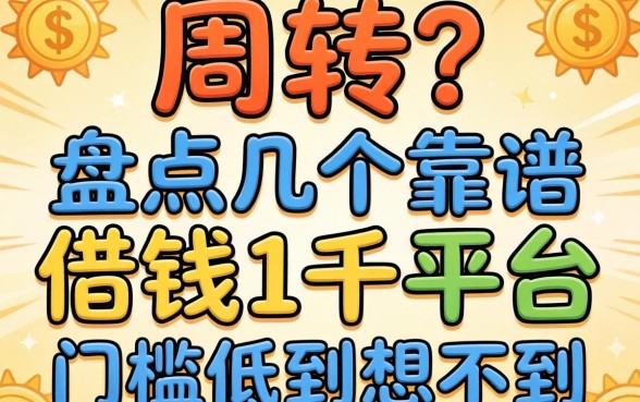 急需周转？盘点几个靠谱的借钱1千平台，门槛低到想不到
