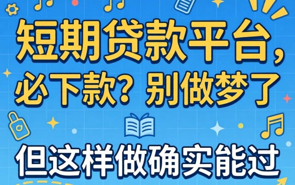 短期贷款平台必下款？别做梦了，但这样做确实能过