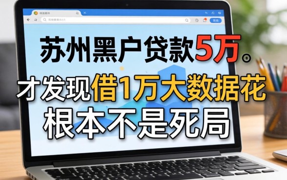 我试了所谓的苏州黑户贷款5万的平台,才发现借1万大数据花根本不是死局
