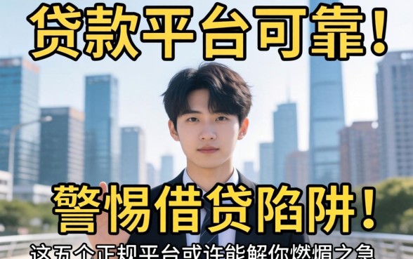 有没有什么贷款平台可靠点的?警惕借贷陷阱,这五个正规平台或许能解你燃眉之急