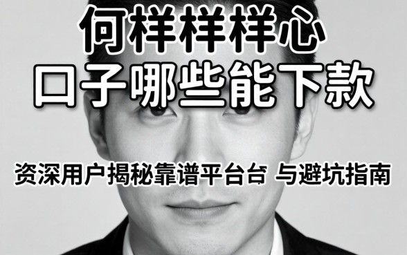 无视黑白样的口子哪些能下款？资深用户揭秘靠谱平台与避坑指南
