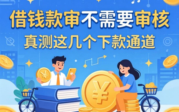 哪些借钱软件不需要审核的？实测这几个下款通道
