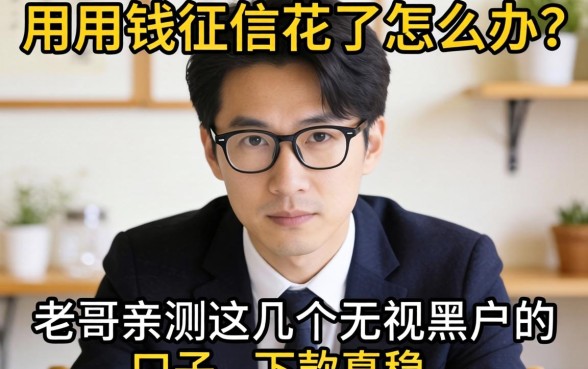急用钱征信花了怎么办？老哥亲测这几个无视黑户的口子，下款真稳！
