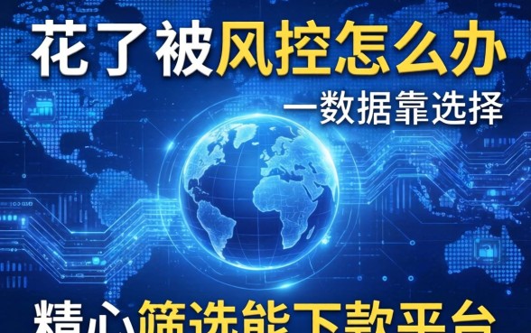 大数据花了被风控怎么办？精心筛选能下款的平台有哪些靠谱选择？