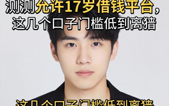 实测允许17岁借钱的平台，这几个口子门槛低到离谱