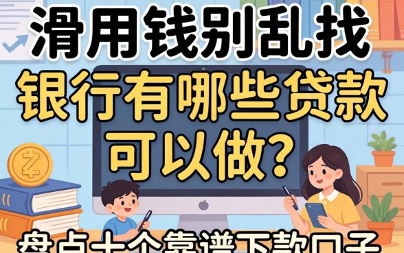 急用钱别乱找,银行有哪些贷款可以做?盘点十个靠谱下款口子