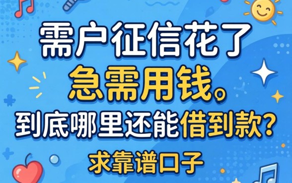 黑户征信花了急需用钱,到底哪里还能借到款?求靠谱口子推荐!
