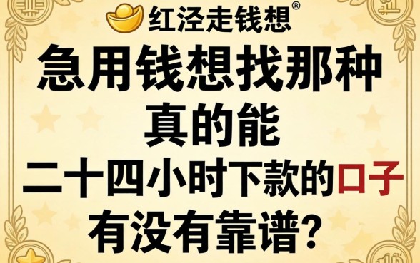 急用钱想找那种真的能二十四小时下款的口子，有没有靠谱的推荐？
