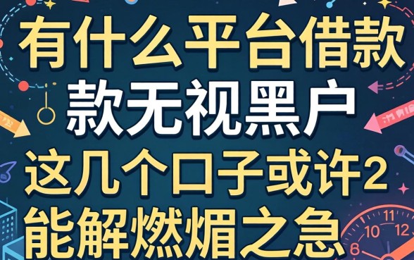 揭秘什么平台借款无视黑户，这几个口子或许能解燃眉之急