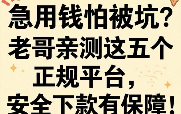 急用钱怕被坑？老哥亲测这五个正规平台，安全下款有保障！