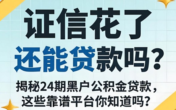 征信花了还能贷款吗？揭秘24期黑户公积金贷款，这些靠谱平台你知道吗？