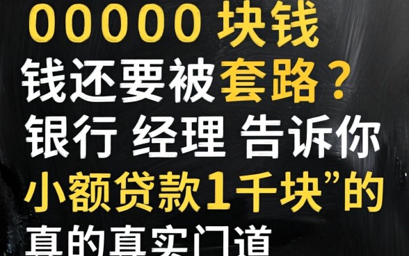 借1000块钱还要被套路？银行经理告诉你小额贷款1千块的真实门道