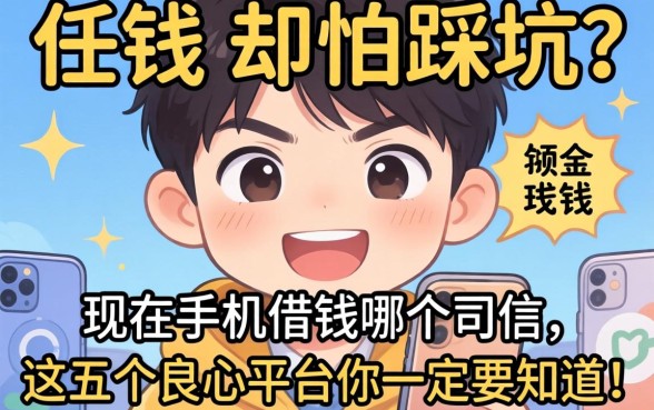 急需用钱却怕踩坑？现在手机借钱哪个可信，这五个良心平台你一定要知道！
