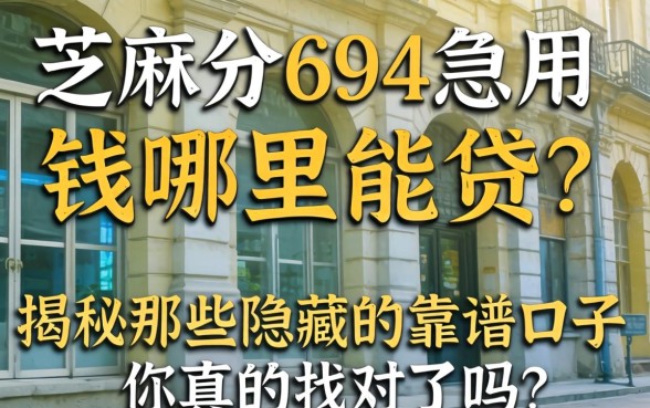 芝麻分694急用钱哪里能贷？揭秘那些隐藏的靠谱口子，你真的找对了吗？