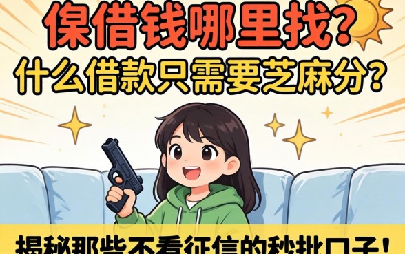 急需用钱哪里找？什么借款只需要芝麻分？揭秘那些不看征信的秒批口子！