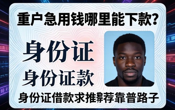 黑户急用钱哪里能下款？身份证借款求推荐靠谱路子！