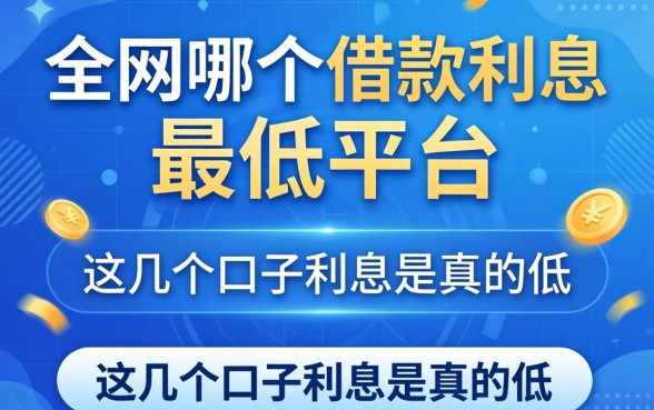 揭秘全网哪个借款利息最低的平台，这几个口子利息是真的低