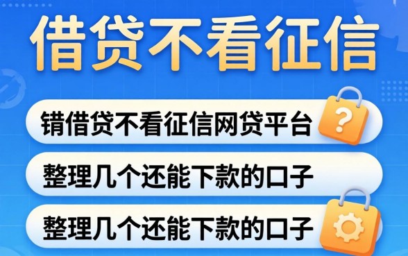哪里有借贷不看征信的网贷平台?整理几个还能下款的口子