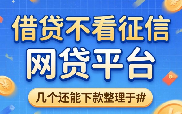 哪里有借贷不看征信的网贷平台?整理几个还能下款的口子