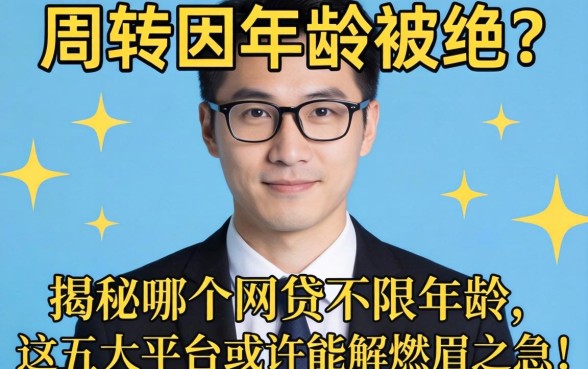 急需周转却因年龄被拒？揭秘哪个网贷不限年龄，这五大平台或许能解燃眉之急！