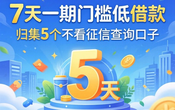 7天一期门槛低借款，归集5个不看征信查询的口子