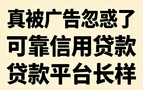 别被广告忽悠了，真正的可靠信用贷款平台长这样