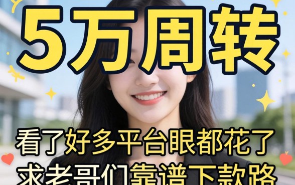 急需五万周转，看了好多平台眼都花了，求老哥们推荐个靠谱的下款路子！